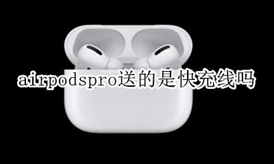 airpodspro送的是快充线吗 airpodspro送的线支持快充吗