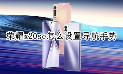 x20导航键怎么设置 荣耀x20se怎么设置导航手势