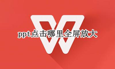 ppt点击哪里全屏放大 ppt图片点击放大全屏
