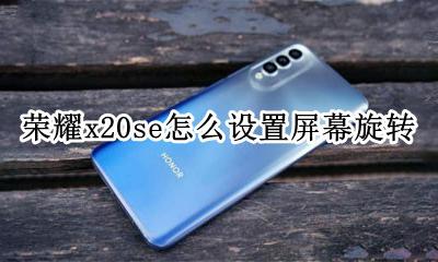 荣耀x20se怎么设置屏幕旋转 vivox20手机怎么设置屏幕旋转