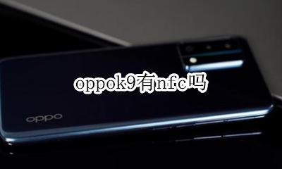 oppok9有nfc吗 oppor9m有nfc功能吗