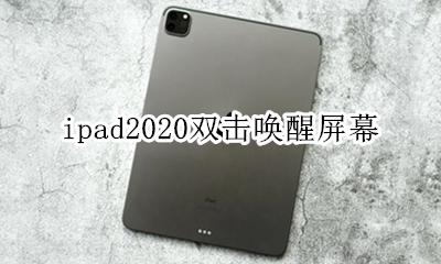 ipad2020轻触唤醒 ipad2020双击唤醒屏幕