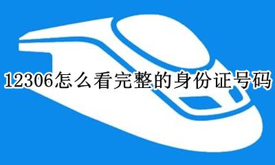 12306怎么看完整的身份证号码 12306怎么查看完整的身份证号码
