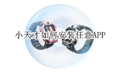 小天才如何安装软件 小天才如何安装任意APP