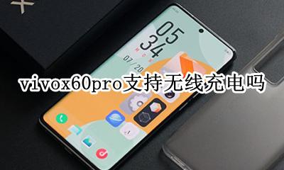 vivox60pro支持无线充电吗 vivox60pro+支持无线充电吗