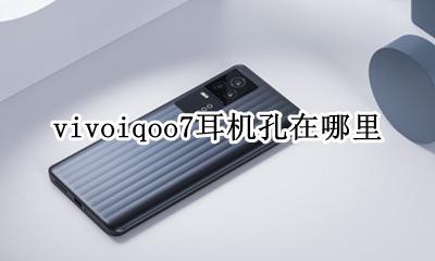 iqoo7耳机孔位置图片 vivoiqoo7耳机孔在哪里