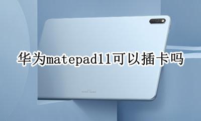 华为matepad11可以插卡吗 华为matepadpro可以插卡吗
