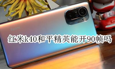红米k40和平精英能开90帧吗 红米k40打和平精英最高支持什么画质