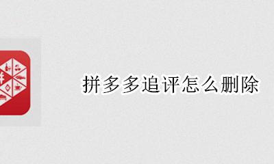 拼多多追评怎么删除 拼多多追评在哪里删除