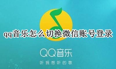 qq音乐怎么切换微信账号登录 qq音乐换微信账号登录怎么登录