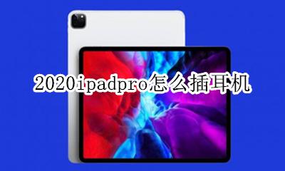 2020ipadpro怎么插耳机 ipad pro 2020新款耳机插口
