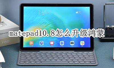 matepadpro升级鸿蒙 matepad10.8怎么升级鸿蒙