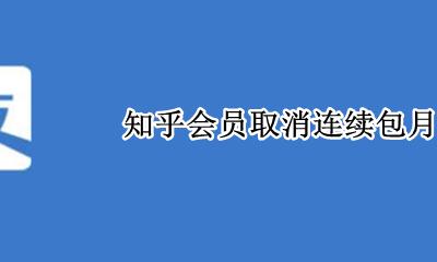 知乎会员取消连续包月 知乎连续包月会员可以开一个月就取消吗