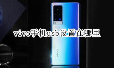 usb在哪里打开vivo vivo手机usb设置在哪里
