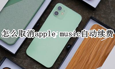 怎么取消apple music自动续费 如何关闭apple music 自动续费