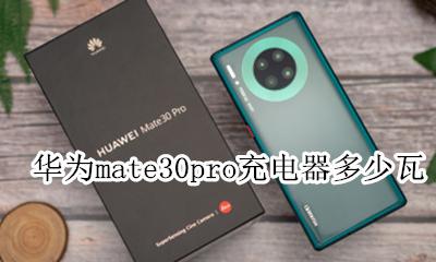 华为mate30pro充电器多少瓦 华为mate30pro原配充电器多少瓦