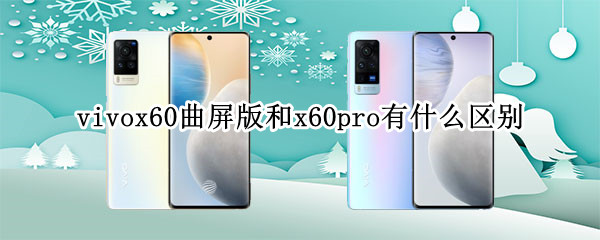 vivox60曲屏版和x60pro有什么区别