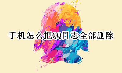 qq的日志怎么全部删除 手机怎么把QQ日志全部删除