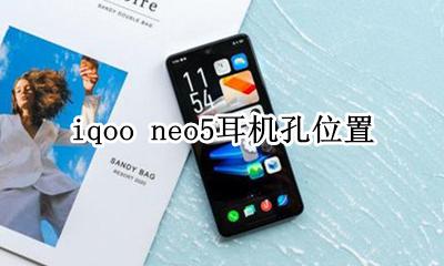 iqoo5pro耳机孔位置 iqooneo5耳机孔位置在哪