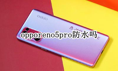 opporeno5pro防水吗 opporeno5pro有防水功能吗