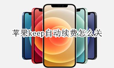 keep如何关掉自动续费 苹果keep自动续费怎么关
