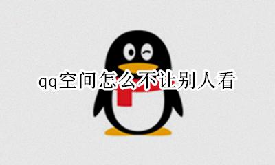 qq空间怎么不让别人看 如何不让别人看