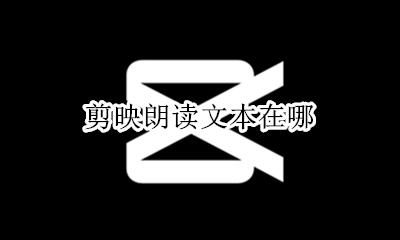 剪映朗读文本在哪 剪映中的文本朗读在哪