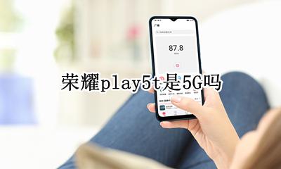 荣耀play5t是5G吗 荣耀play5t是不是5g