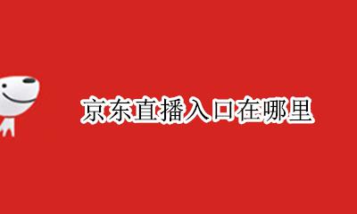 京东直播入口在哪里 京东店铺直播间怎么进去