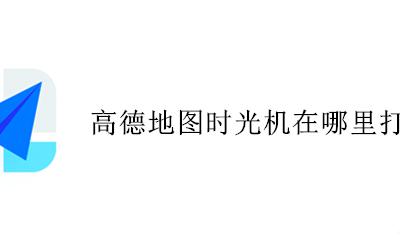 高德地图怎么看时光机 高德地图时光机在哪里打开