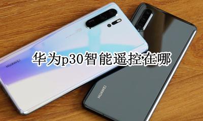 华为p30智能遥控在哪 华为p30智能遥控器在哪