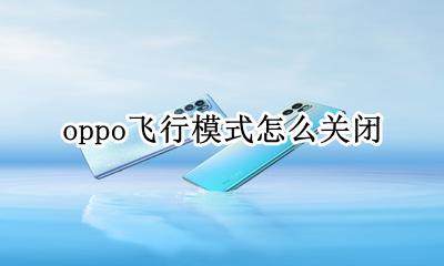 oppo飞行模式怎么关闭 oppo飞行模式怎么开启
