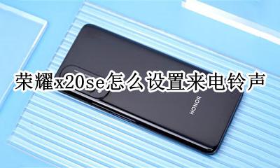 荣耀x20se怎么设置来电铃声 vivox20pro怎么设置铃声