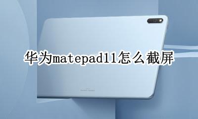 华为matepad如何截屏 华为matepad11怎么截屏