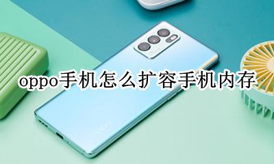 怎么扩大手机内存oppo oppo手机怎么扩容手机内存