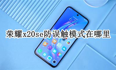荣耀x20se防误触模式在哪里 vivox20防误触模式在哪里设置