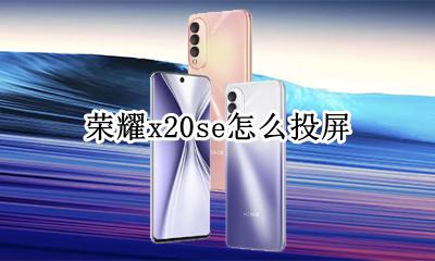 荣耀x20se怎么投屏 vivox20怎么投屏