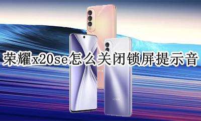 华为手机锁屏提示音怎么关闭 荣耀x20se怎么关闭锁屏提示音