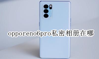 opporeno手机的私密相册在哪 opporeno6pro私密相册在哪