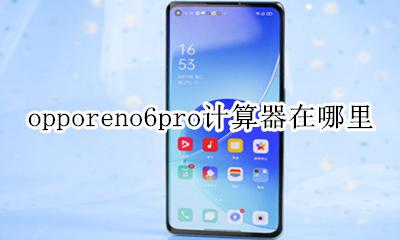 opporeno6pro+ opporeno6pro计算器在哪里