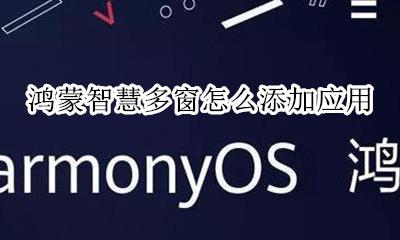 智慧多窗怎么设置应用 鸿蒙智慧多窗怎么添加应用
