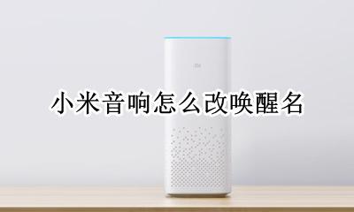 小米音响怎么改唤醒名 小米智能音箱唤醒口令能修改吗