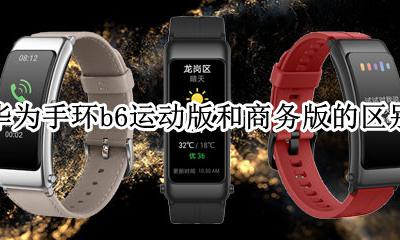 华为手环b6运动版和商务版的区别 华为手环b6运动版 时尚版 尊享版的区别