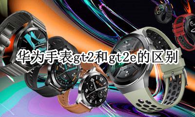 华为手表gt2和gt2e的区别 华为手表gt2和gt2e哪个好