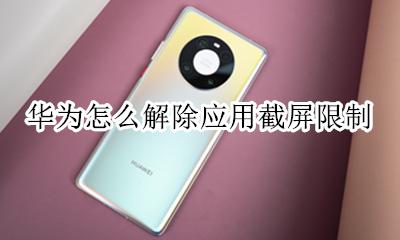华为怎么取消不允许截屏 华为怎么解除应用截屏限制