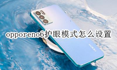 oppoa6护眼模式在哪里设置 opporeno6护眼模式怎么设置