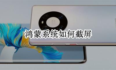 鸿蒙系统截图 鸿蒙系统如何截屏