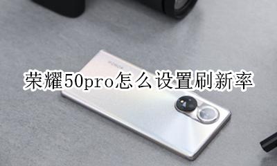 荣耀v50屏幕刷新率怎么调 荣耀50pro怎么设置刷新率
