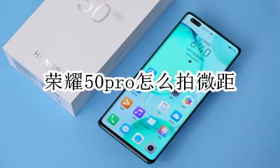 荣耀50pro怎么拍微距 荣耀50pro的微距镜头怎么使用