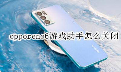 opporeno6游戏助手怎么关闭 opporeno6游戏助手怎么打开